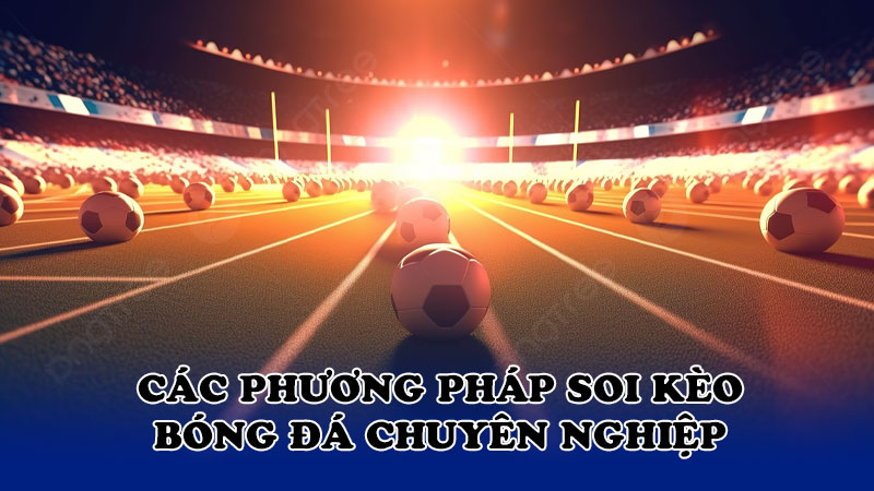 Các phương pháp soi kèo bóng đá chuyên nghiệp