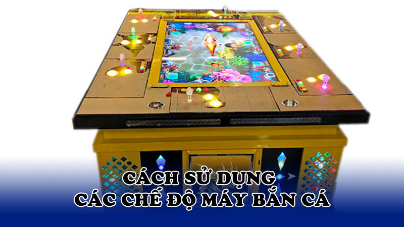 Cách sử dụng các chế độ máy bắn cá