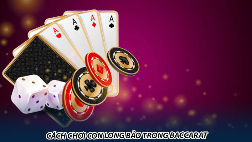 Cách chơi con long bảo trong baccarat